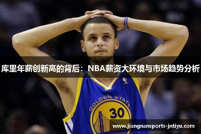 库里年薪创新高的背后：NBA薪资大环境与市场趋势分析