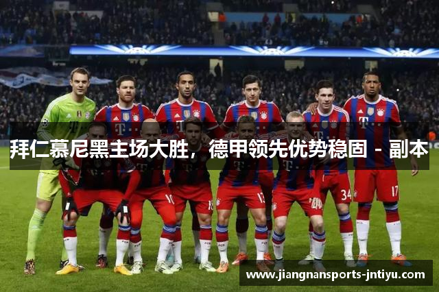 拜仁慕尼黑主场大胜，德甲领先优势稳固 - 副本