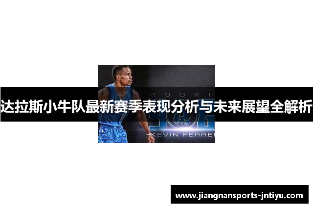 达拉斯小牛队最新赛季表现分析与未来展望全解析