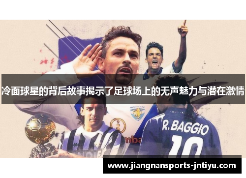 冷面球星的背后故事揭示了足球场上的无声魅力与潜在激情