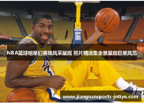 NBA篮球明星们赛场风采展现 照片精选集全景呈现巨星风范