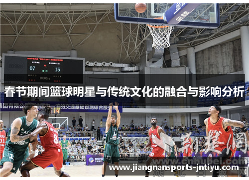 春节期间篮球明星与传统文化的融合与影响分析