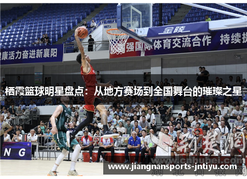栖霞篮球明星盘点：从地方赛场到全国舞台的璀璨之星